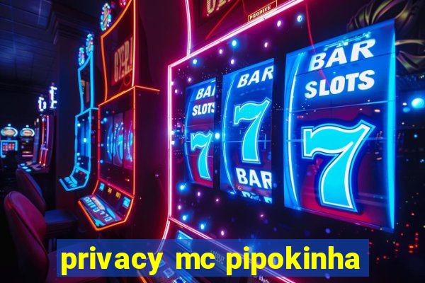 privacy mc pipokinha